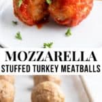 Mozzarella Stuffed turkey meatballs.